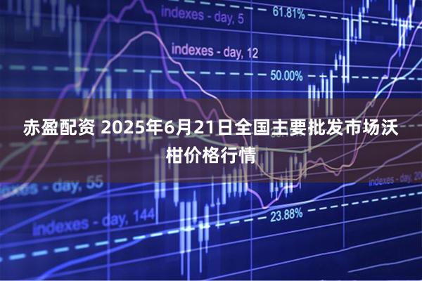 赤盈配资 2025年6月21日全国主要批发市场沃柑价格行情