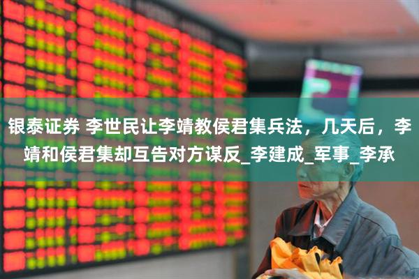 银泰证券 李世民让李靖教侯君集兵法，几天后，李靖和侯君集却互告对方谋反_李建成_军事_李承